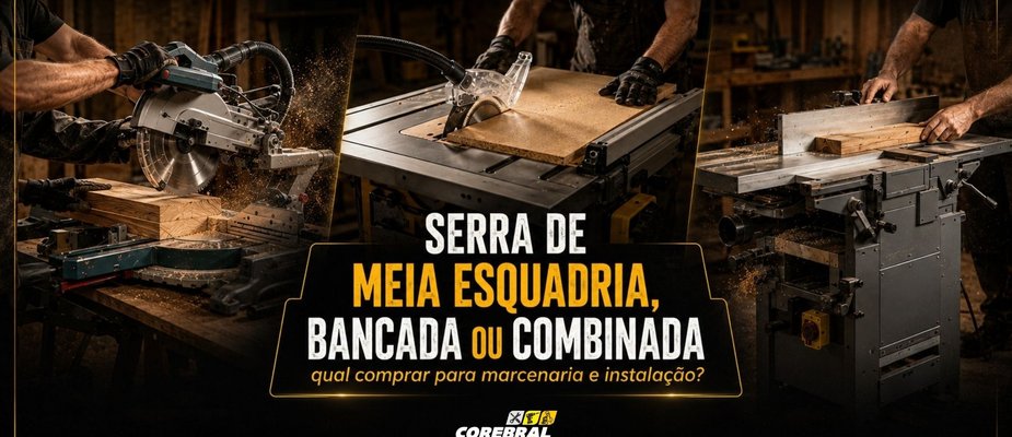 Serra de meia esquadria, bancada ou combinada: qual comprar para marcenaria e instalação?